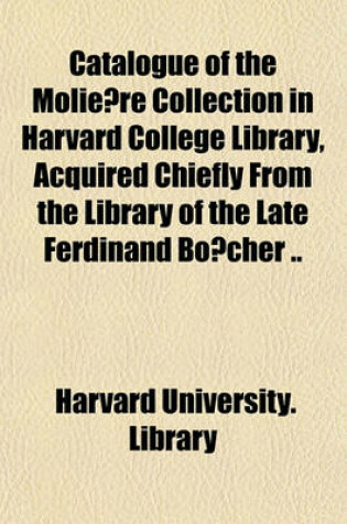 Cover of Catalogue of the Molie Re Collection in Harvard College Library, Acquired Chiefly from the Library of the Late Ferdinand Bo Cher ..