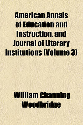 Book cover for American Annals of Education and Instruction, and Journal of Literary Institutions Volume 3