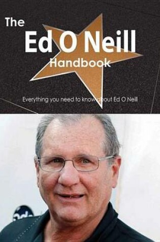 Cover of The Ed O Neill Handbook - Everything You Need to Know about Ed O Neill