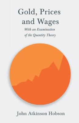 Cover of Gold, Prices and Wages - With an Examination of the Quantity Theory