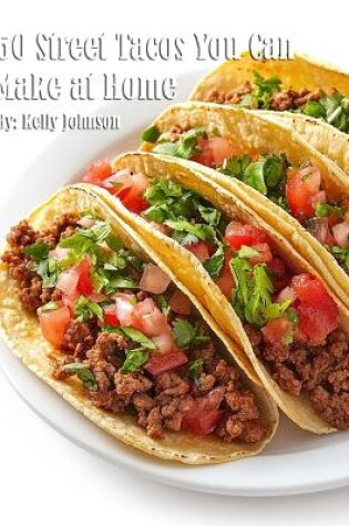 Cover of 50 Street Tacos You Can Make at Home