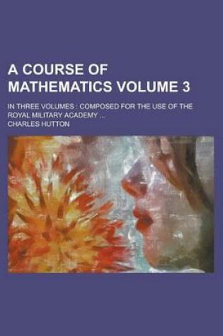 Cover of A Course of Mathematics; In Three Volumes