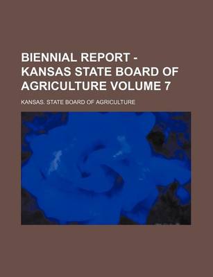 Book cover for Biennial Report - Kansas State Board of Agriculture Volume 7