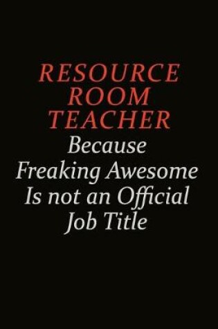 Cover of Resource Room Teacher Because Freaking Awesome Is Not An Official Job Title