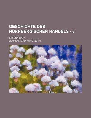 Book cover for Geschichte Des Nurnbergischen Handels (3); Ein Versuch