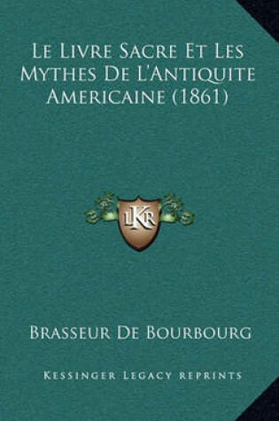 Cover of Le Livre Sacre Et Les Mythes de L'Antiquite Americaine (1861)