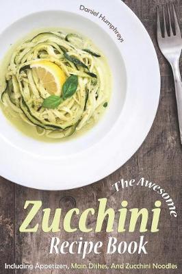 Book cover for The Awesome Zucchini Recipe Book