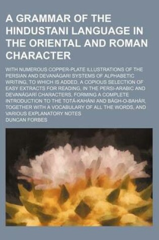 Cover of A Grammar of the Hindustani Language in the Oriental and Roman Character; With Numerous Copper-Plate Illustrations of the Persian and Devanagari Systems of Alphabetic Writing, to Which Is Added, a Copious Selection of Easy Extracts for Reading, in the Per