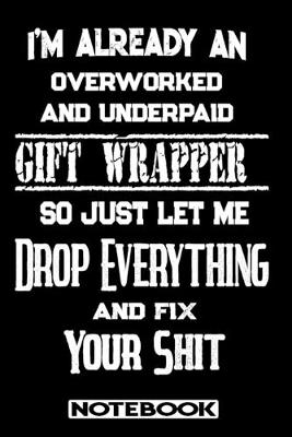 Book cover for I'm Already An Overworked And Underpaid Gift Wrapper. So Just Let Me Drop Everything And Fix Your Shit!