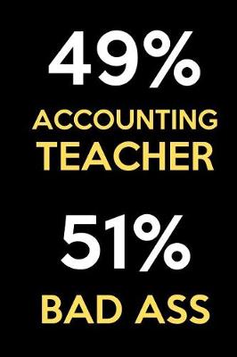 Book cover for 49 Percent Accounting Teacher 51 Percent Bad Ass