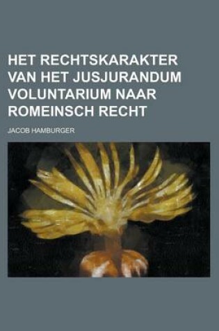 Cover of Het Rechtskarakter Van Het Jusjurandum Voluntarium Naar Romeinsch Recht