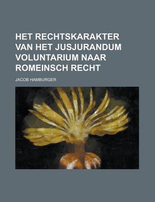 Book cover for Het Rechtskarakter Van Het Jusjurandum Voluntarium Naar Romeinsch Recht