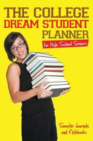 Cover of The College Dream Student Planner for High School Seniors