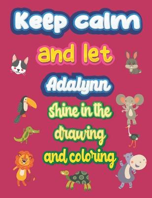 Book cover for keep calm and let Adalynn shine in the drawing and coloring