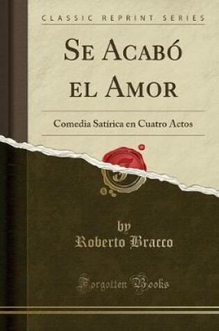 Cover of Se Acabó el Amor: Comedia Satírica en Cuatro Actos (Classic Reprint)