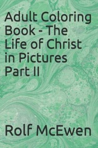 Cover of Adult Coloring Book - The Life of Christ in Pictures Part II