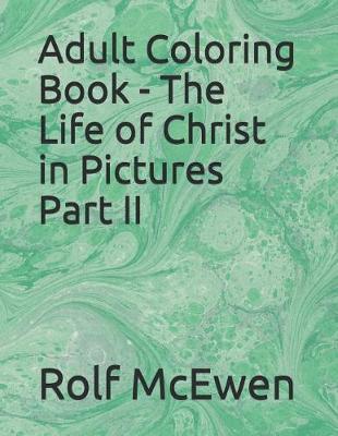 Book cover for Adult Coloring Book - The Life of Christ in Pictures Part II