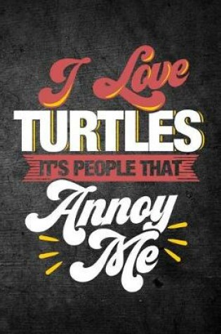 Cover of I Love Turtles It's People That Annoy Me