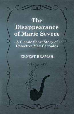 Book cover for The Disappearance of Marie Severe (A Classic Short Story of Detective Max Carrados)