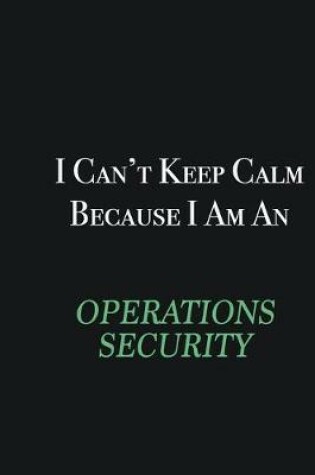 Cover of I cant Keep Calm because I am an Operations Security