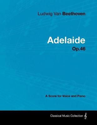 Book cover for Ludwig Van Beethoven - Adelaide - Op. 46 - A Score for Voice and Piano