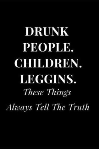 Cover of Drunk People. Children. Leggins. These Things Always Tell the Truth