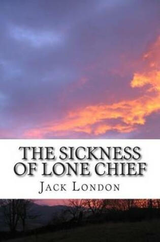 Cover of The Sickness of Lone Chief