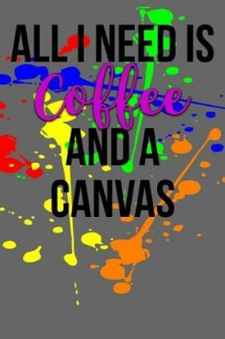 Cover of All I Need is Coffee and a Canvas