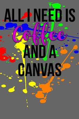 Book cover for All I Need is Coffee and a Canvas