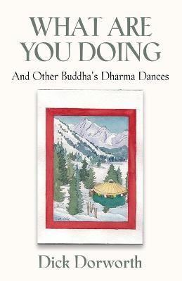 Book cover for WHAT ARE YOU DOING? And Other Buddha's Dharma Dances