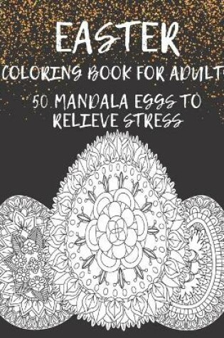 Cover of Easter Coloring Book for Adults 50 MANDALA EGGS TO RELIEVE STRESS