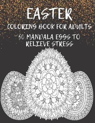 Book cover for Easter Coloring Book for Adults 50 MANDALA EGGS TO RELIEVE STRESS