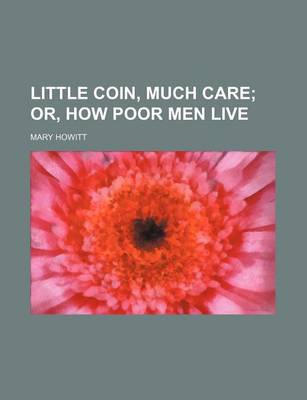 Book cover for Little Coin, Much Care; Or, How Poor Men Live