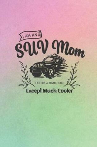 Cover of I Am An SUV Mom Just Like A Normal Mom Except Much Cooler