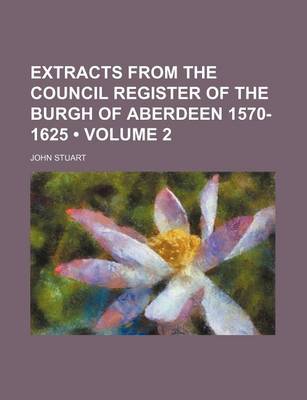 Book cover for Extracts from the Council Register of the Burgh of Aberdeen 1570- 1625 (Volume 2)