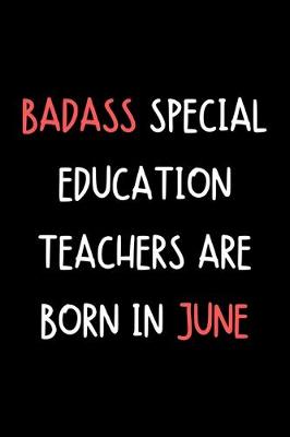 Book cover for Badass Special Education Teachers Are Born In June