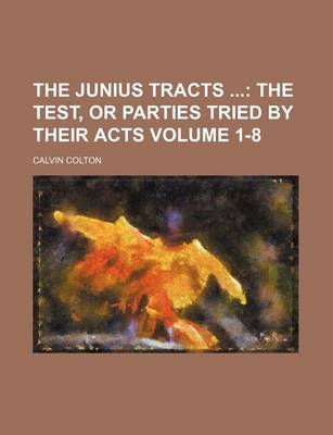 Book cover for The Junius Tracts Volume 1-8; The Test, or Parties Tried by Their Acts