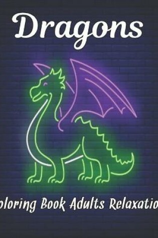 Cover of Dragons Coloring Book Adults Relaxation