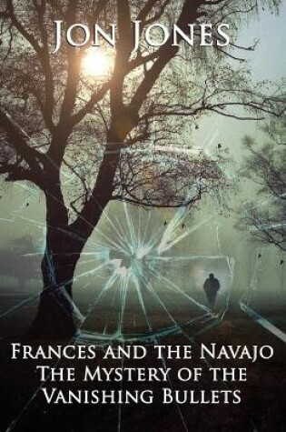 Cover of Frances & the Navajo - The Mystery of the Vanishing Bullets.