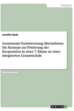 Cover of Gemeinsam Verantwortung übernehmen. Ein Konzept zur Förderung der Kooperation in einer 7. Klasse an einer integrierten Gesamtschule