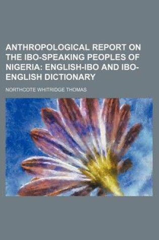 Cover of Anthropological Report on the Ibo-Speaking Peoples of Nigeria; English-Ibo and Ibo-English Dictionary