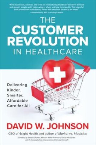 Cover of The Customer Revolution in Healthcare: Delivering Kinder, Smarter, Affordable Care for All
