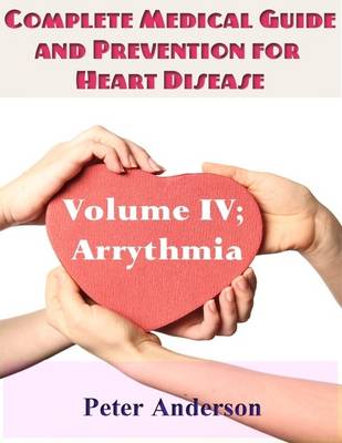 Book cover for Complete Medical Guide and Prevention for Heart Disease: Volume IV; Arrhythmia