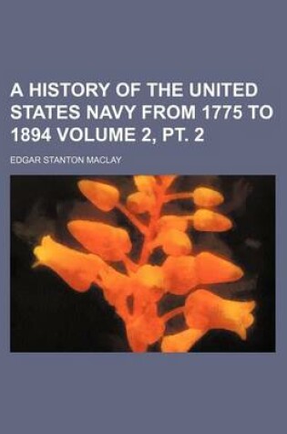 Cover of A History of the United States Navy from 1775 to 1894 Volume 2, PT. 2