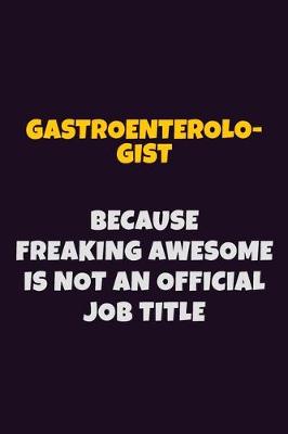 Book cover for Gastroenterologist, Because Freaking Awesome Is Not An Official Job Title