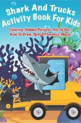 Cover of Shark And Trucks Activity Book For Kids