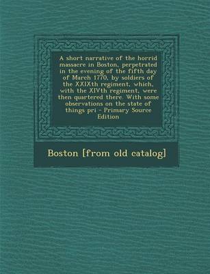 Book cover for A Short Narrative of the Horrid Massacre in Boston, Perpetrated in the Evening of the Fifth Day of March 1770, by Soldiers of the Xxixth Regiment, W