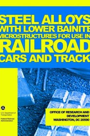 Cover of Steel Alloys with Lower Bainite Microstructures for Use in Railroad Cars and Track