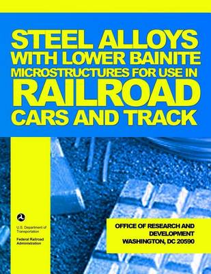 Book cover for Steel Alloys with Lower Bainite Microstructures for Use in Railroad Cars and Track