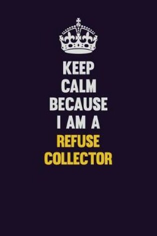 Cover of Keep Calm Because I Am A Refuse Collector